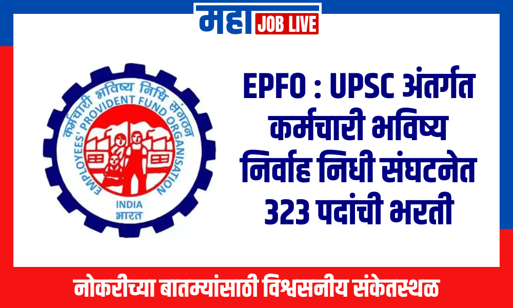 EPFO : UPSC अंतर्गत कर्मचारी भविष्य निर्वाह निधी संघटनेत 323 पदांची भरती